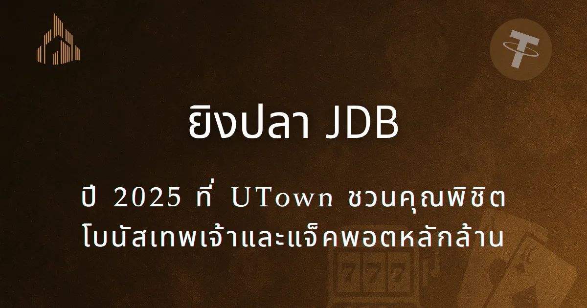 ยิงปลา JDB ปี 2025 ที่ UTown ชวนคุณพิชิตโบนัสเทพเจ้าและแจ็คพอตหลักล้าน