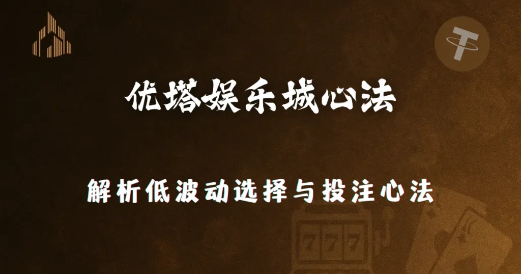 优塔娱乐城2025:解析低波动选择与投注心法 9 utown entertainment low volatility choice 2